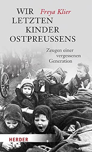 Klier, Freya. Wir letzten Kinder Ostpreußens - Zeugen einer vergessenen Generation. Herder Verlag GmbH, 2017.