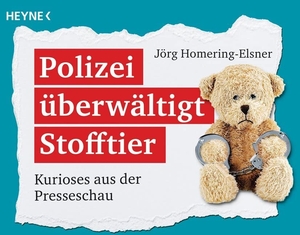 Homering-Elsner, Jörg. Polizei überwältigt Stofftier - Kurioses aus der Presseschau. Heyne Taschenbuch, 2017.