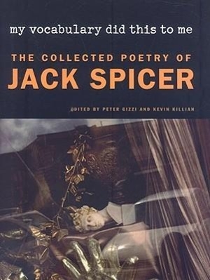 Spicer, Jack. My Vocabulary Did This to Me - The Collected Poetry of Jack Spicer. Wesleyan University Press, 2008.