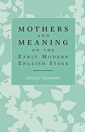 Dunworth, Felicity. Mothers and meaning on the early modern English stage. Manchester University Press, 2012.