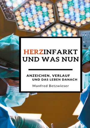 Betzwieser, Manfred. Herzinfarkt - und was nun?. BoD - Books on Demand, 2020.