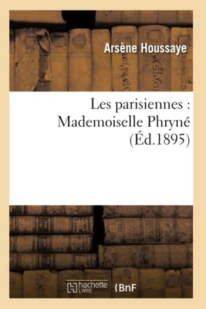 Houssaye, Arsène. Les parisiennes - Mademoiselle Phryné. Hachette Livre, 2022.