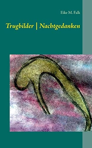 Falk, Eike M.. Trugbilder | Nachtgedanken. Books on Demand, 2017.