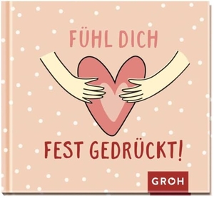 Groh Verlag (Hrsg.). Fühl dich fest gedrückt!. Groh Verlag, 2021.