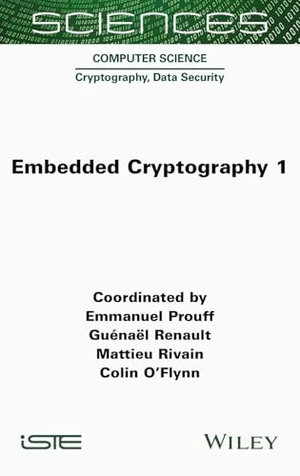 Prouff, Emmanuel / Renault, Guenael et al. Embedded Cryptography 1. Wiley, 2025.