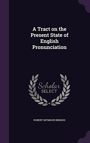 Bridges, Robert Seymour. A Tract on the Present State of English Pronunciation. Touchladybirdlucky Studios, 2016.