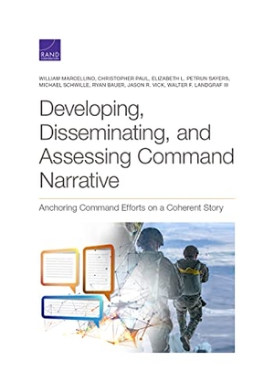 Marcellino, William / Paul, Christopher et al. Developing, Disseminating, and Assessing Command Narrative - Anchoring Command Efforts on a Coherent Story. RAND Corporation, 2021.