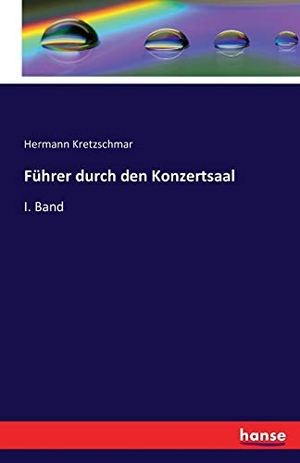 Kretzschmar, Hermann. Führer durch den Konzertsaal - I. Band. hansebooks, 2016.