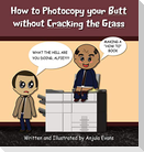 How to Photocopy Your Butt without Cracking the Glass