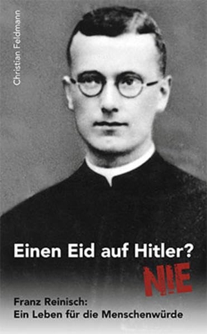 Feldmann, Christian. Einen Eid auf Hitler? NIE - Franz Reinisch: Ein Leben für die Menschenwürde. Patris Verlag GmbH, 2012.