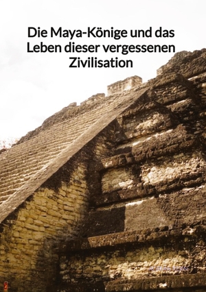 Kern, Adrian. Die Maya-Könige und das Leben dieser vergessenen Zivilisation. Jaltas Books, 2023.