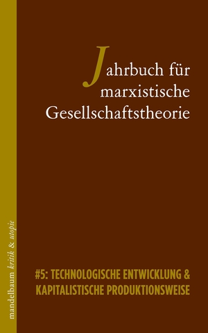 Redaktionskollektiv, Inge (Hrsg.). Jahrbuch für marxistische Gesellschaftstheorie - #5: Technologische Entwicklung & kapitalistische Produktionsweise. mandelbaum verlag eG, 2026.