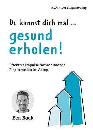 Baak, Ben. Du kannst dich mal ... gesund erholen! - Effektive Impulse für wohltuende Regeneration im Alltag. KVM-Der Medizinverlag, 2023.