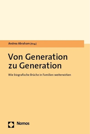 Abraham, Andrea (Hrsg.). Von Generation zu Generation - Wie biografische Brüche in Familien weiterwirken. Nomos Verlags GmbH, 2023.