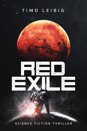 Leibig, Timo. Red Exile: Die Flucht - Science Fiction Thriller. Belle Epoque Verlag, 2022.