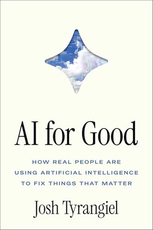 Tyrangiel, Josh. AI for Good - How Real People Are Using Artificial Intelligence to Fix Things That Matter. Simon + Schuster UK, 2026.