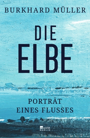 Müller, Burkhard. Die Elbe - Porträt eines Flusses. Rowohlt Berlin, 2024.