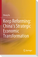 Keep Reforming: China¿s Strategic Economic Transformation