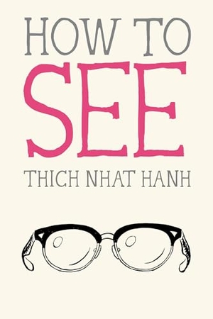 Nhat Hanh, Thich. How to See. Parallax Press, 2019.