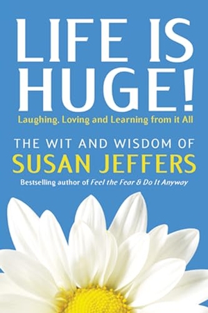Jeffers, Susan. Life Is Huge! - Laughing, Loving and Learning from It All. JEFFERS PR, 2005.