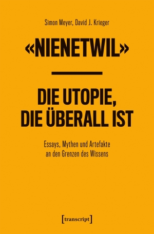 Meyer, Simon / David J. Krieger. 'Nienetwil' - Die Utopie, die überall ist - Essays, Mythen und Artefakte an den Grenzen des Wissens. Transcript Verlag, 2026.