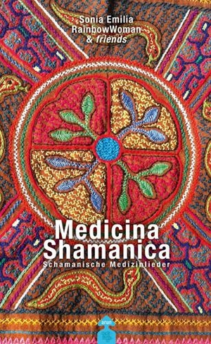 Woman, Rainbow / Sonia Enilia. Medicina Shamanica - Schamanische Medizinlieder. Arun Verlag, 2013.