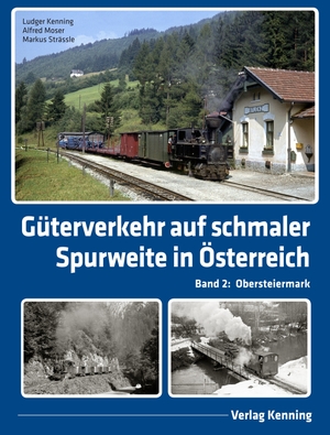 Kenning, Ludger / Moser, Alfred et al. Güterverkehr auf schmaler Spurweite in Österreich - Band 2: Obersteiermark. Kenning Verlag, 2023.
