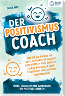 Der Positivismus Coach: Wie Sie ab sofort die Fesseln negativer Muster abschütteln und endlich selbst Kontrolle über Emotionen und Denken übernehmen (inkl. Übungen und Workbook für positives Denken)