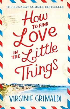 Grimaldi, Virginie. How to Find Love in the Little Things - the uplifting novel that will make you grab life with both hands. Headline Publishing Group, 2018.