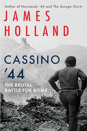 Holland, James. Cassino '44 - The Brutal Battle for Rome. Grove Atlantic, 2024.