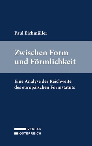 Eichmüller, Paul. Zwischen Form und Förmlichkeit - Eine Analyse der Reichweite des europäischen Formstatuts. Verlag Österreich GmbH, 2026.