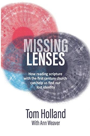 Holland, Tom. Missing Lenses: How reading scripture with the first century church can help us find our lost identity. Amazon Digital Services LLC - Kdp, 2018.