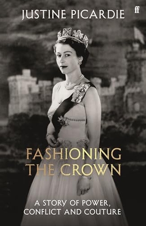 Picardie, Justine. Fashioning the Crown - A Story of Power and Couture. Faber And Faber Ltd., 2026.