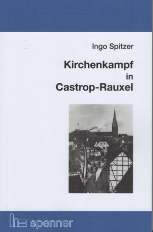 Spitzer, Ingo. Kirchenkampf in Castrop-Rauxel. Verlag Hartmut Spenner, 2020.
