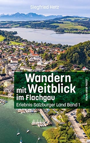 Hetz, Siegfried. Wandern mit Weitblick / Wandern mit Weitblick im Flachgau - Erlebnis Salzburger Land Band 1. Pustet Anton, 2022.