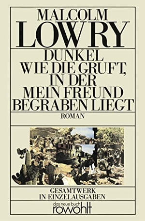 Lowry, Malcolm. Dunkel wie die Gruft, in der mein Freund begraben liegt. Rowohlt Taschenbuch Verlag, 1985.
