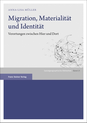 Müller, Anna-Lisa. Migration, Materialität und Identität - Verortungen zwischen Hier und Dort. Steiner Franz Verlag, 2019.