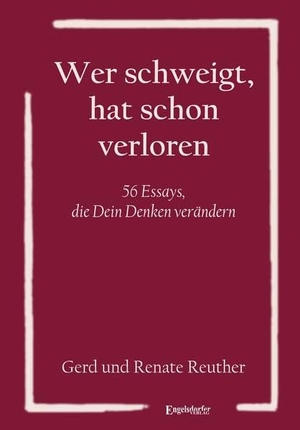 Reuther, Gerd / Renate Reuther. Wer schweigt, hat schon verloren - 56 Essays, die Dein Denken verändern. Engelsdorfer Verlag, 2024.