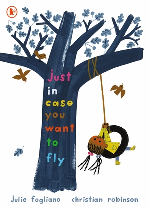 Fogliano, Julie. Just in Case You Want to Fly. Walker Books - IWUK, 2022.