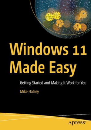 Halsey, Mike. Windows 11 Made Easy - Getting Started and Making It Work for You. Apress, 2022.