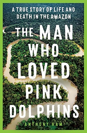 Ham, Anthony. The Man Who Loved Pink Dolphins - A True Story of Life and Death in the Amazon. Allen & Unwin, 2024.