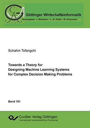 Tofangchi, Schahin. Towards a Theory for Designing Machine Learning Systems for Complex Decision Making Problems. Cuvillier, 2020.