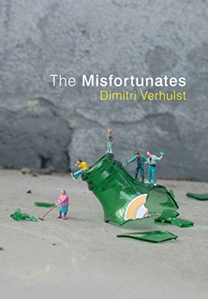 Verhulst, Dimitri. The Misfortunates. Dimitri Verhulst. PORTOBELLO BOOKS, 2012.