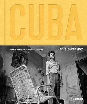 Garoutte, Claire / Anneke Wambaugh. Anneke Wambaugh / Claire Garoutte - Cuba. On a Given Day. Kehrer Verlag Heidelberg, 2025.