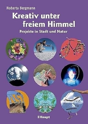 Bergmann, Roberta. Kreativ unter freiem Himmel - Projekte in Stadt und Natur. Haupt Verlag AG, 2023.