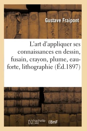 Fraipont, Gustave. L'art d'appliquer ses connaissances en dessin, fusain, crayon, plume, eau-forte, lithographie. Hachette Livre, 2020.