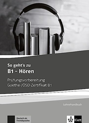 So geht's noch besser zu B1 - Hören. Lehrerhandbuch - Prüfungsvorbereitung Goethe-/ÖSD-Zertifikat B1. Klett Sprachen GmbH, 2017.