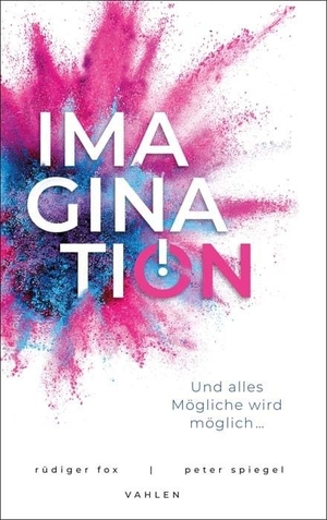 Spiegel, Peter / Rüdiger Fox. Imagination - Und alles Mögliche wird möglich.... Vahlen Franz GmbH, 2024.