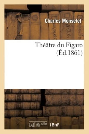 Monselet, Charles. Théâtre Du Figaro. Hachette Livre, 2022.