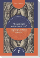 "Solamente lo que toco veo" : las ediciones antiguas de sor Juana Inés de la Cruz (1689-1725)
